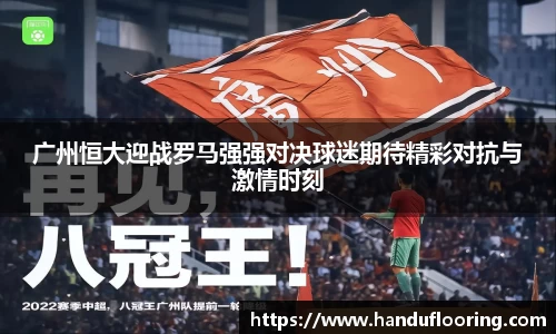 广州恒大迎战罗马强强对决球迷期待精彩对抗与激情时刻